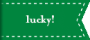 lucky!