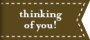thinking of you!