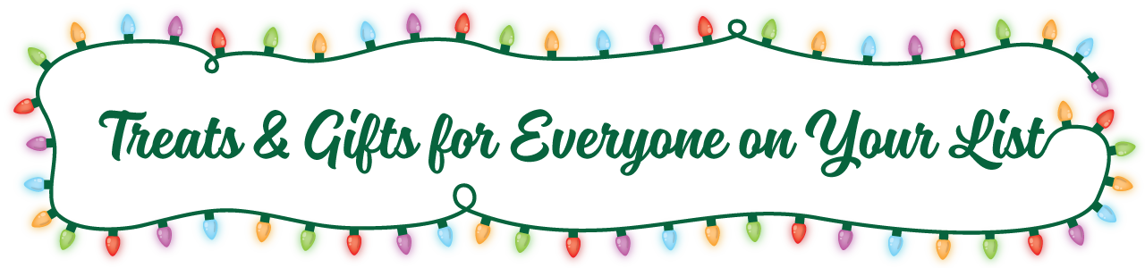 Treats & Gifts for Everyone on Your List