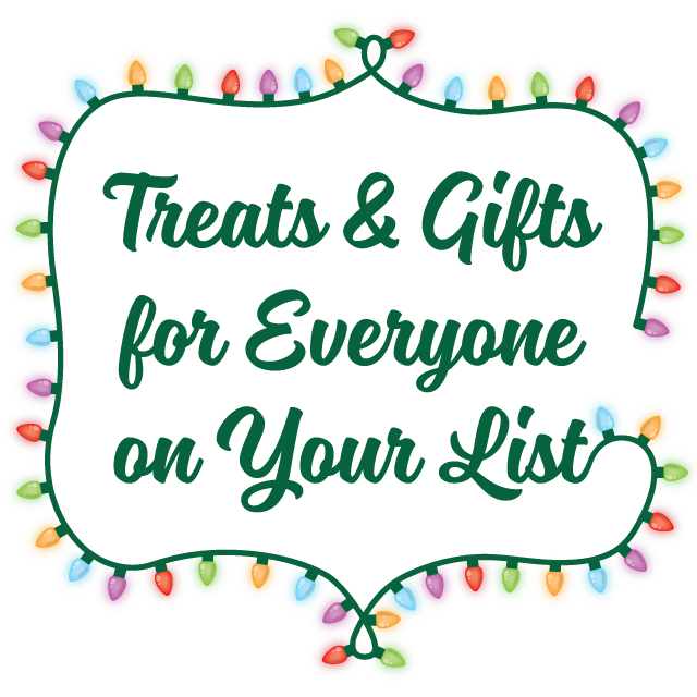 Treats & Gifts for Everyone on Your List